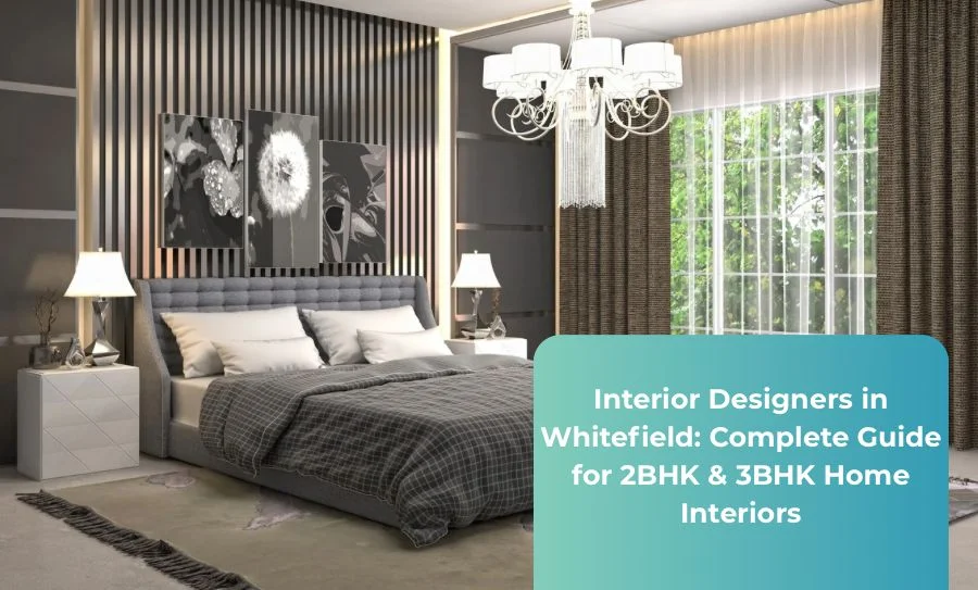 Interior Designers in Whitefield: Complete Guide for 2BHK & 3BHK Home Interiors