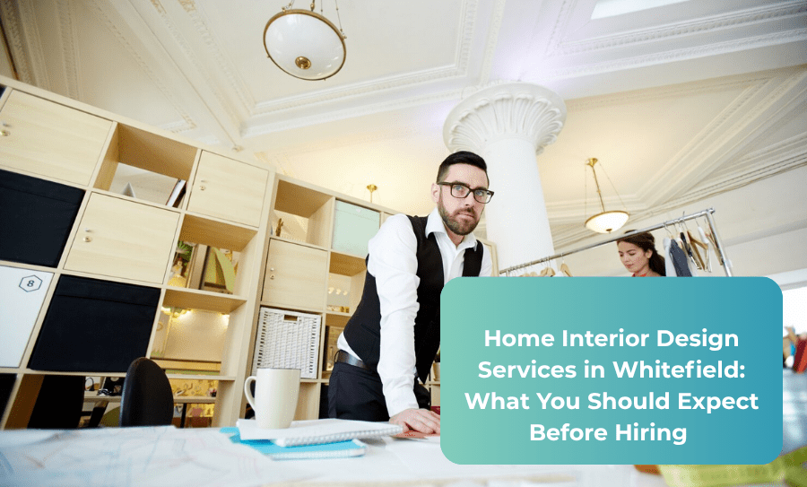 Home Interior Design Services in Whitefield: What You Should Expect Before Hiring