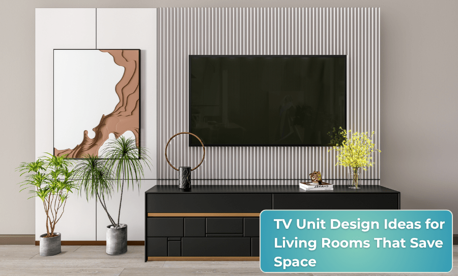 TV Unit Design Ideas for Living Rooms That Save Space
